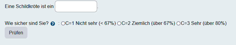 Beispielfrage aus dem Moodle-Test. Frage: "Eine Schildkröte ist ein - Freitextfeld." Abfrage: "Wie sicher sind Sie? Antwortmöglichkeiten C=1 Nicht sehr (<67%) C=2 Ziemlich (über 67% C=3 Sehr (über 80%)" Button prüfen